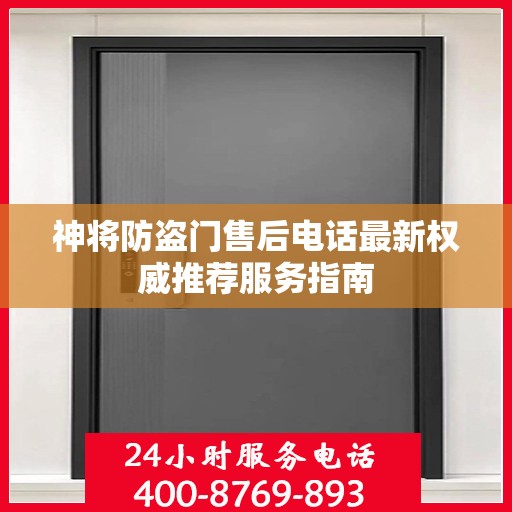 神将防盗门售后电话最新权威推荐服务指南