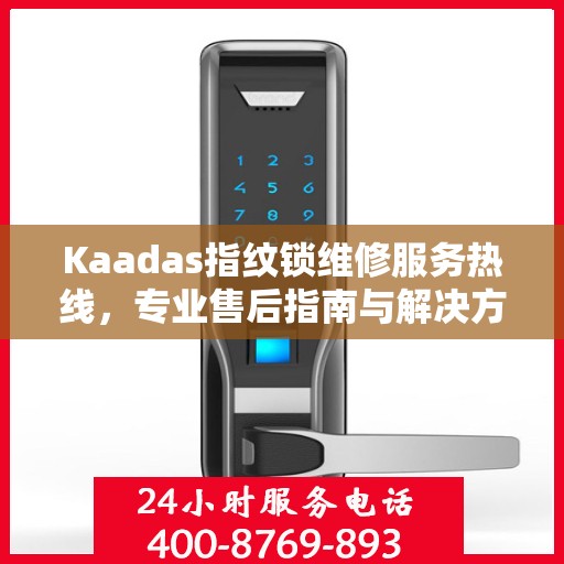 Kaadas指纹锁维修服务热线，专业售后指南与解决方案