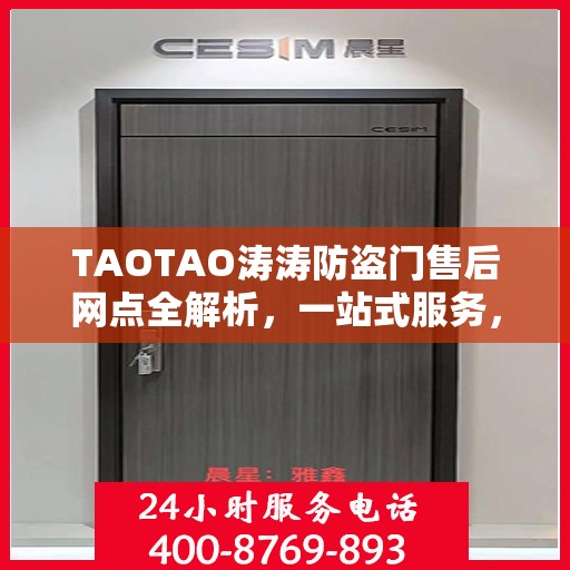 TAOTAO涛涛防盗门售后网点全解析，一站式服务，让您无忧！