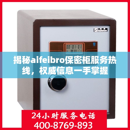 揭秘aifeibro保密柜服务热线，权威信息一手掌握