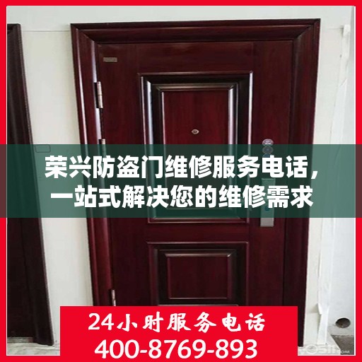 荣兴防盗门维修服务电话，一站式解决您的维修需求
