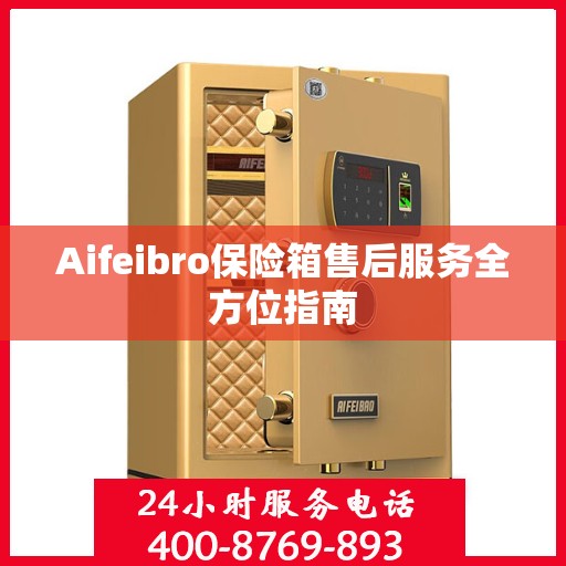 Aifeibro保险箱售后服务全方位指南
