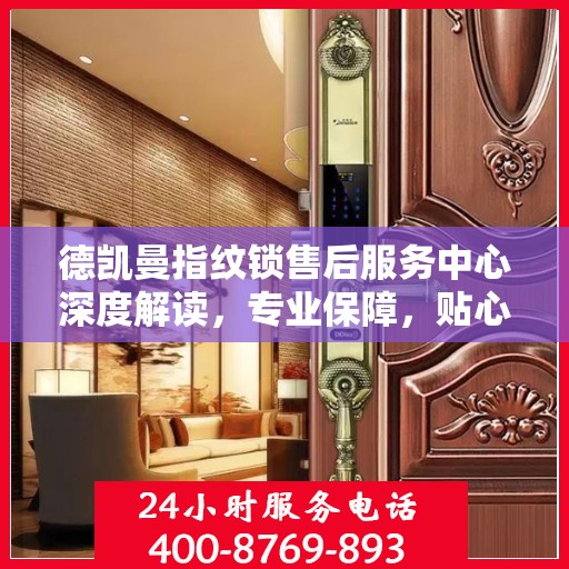 德凯曼指纹锁售后服务中心深度解读，专业保障，贴心服务