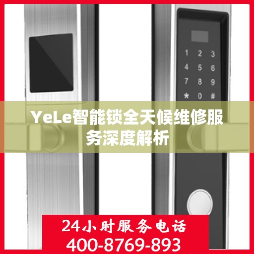 YeLe智能锁全天候维修服务深度解析