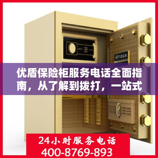 优盾保险柜服务电话全面指南，从了解到拨打，一站式攻略
