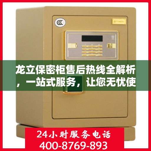 龙立保密柜售后热线全解析，一站式服务，让您无忧使用保密柜！