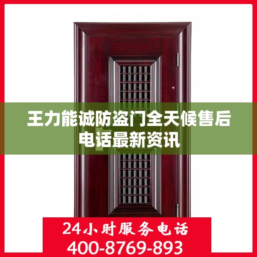 王力能诚防盗门全天候售后电话最新资讯