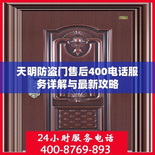 天明防盗门售后400电话服务详解与最新攻略