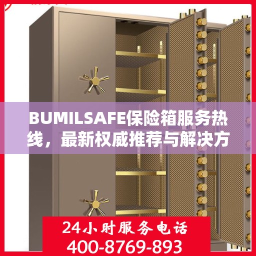 BUMILSAFE保险箱服务热线，最新权威推荐与解决方案