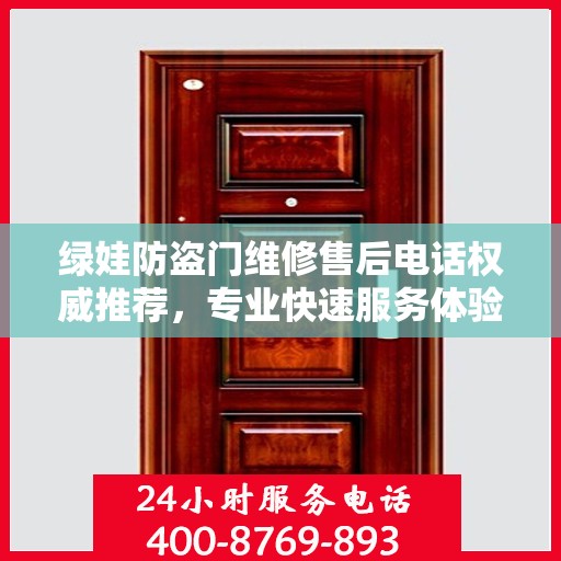 绿娃防盗门维修售后电话权威推荐，专业快速服务体验
