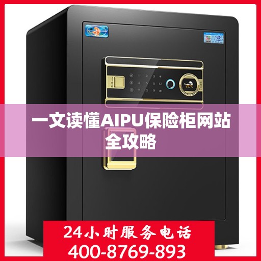 一文读懂AIPU保险柜网站全攻略