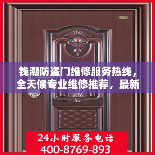 钱潮防盗门维修服务热线，全天候专业维修推荐，最新权威推荐电话