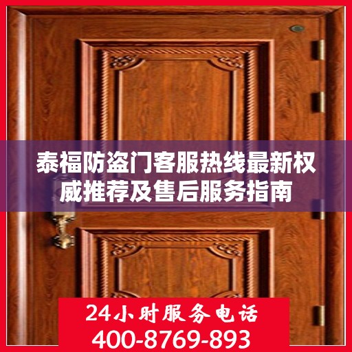 泰福防盗门客服热线最新权威推荐及售后服务指南
