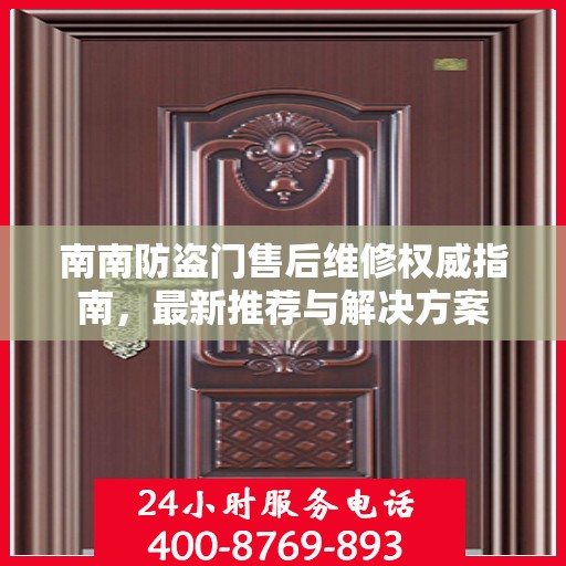 南南防盗门售后维修权威指南，最新推荐与解决方案