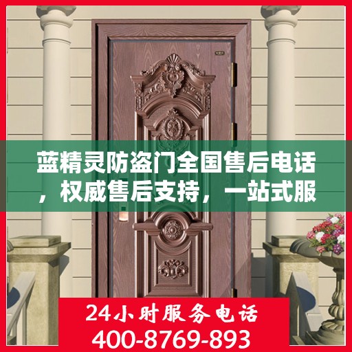 蓝精灵防盗门全国售后电话，权威售后支持，一站式服务体验