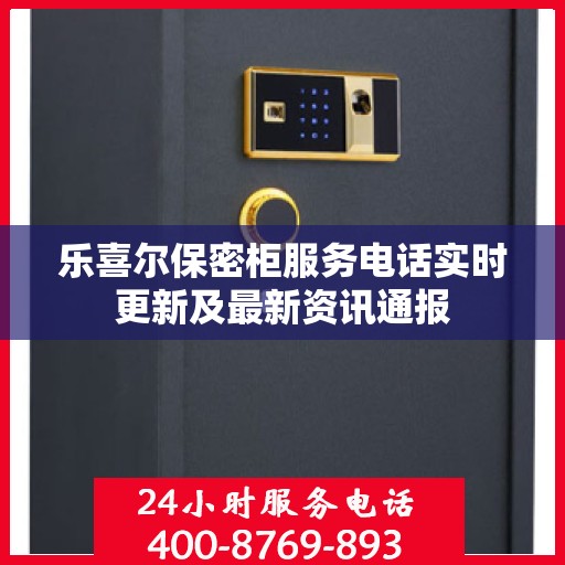 乐喜尔保密柜服务电话实时更新及最新资讯通报
