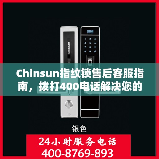 Chinsun指纹锁售后客服指南，拨打400电话解决您的疑问与需求