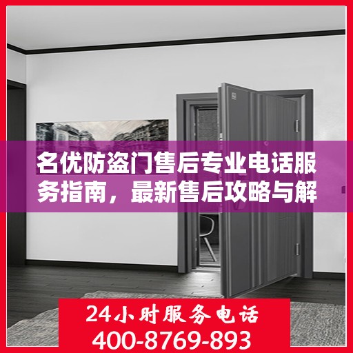 名优防盗门售后专业电话服务指南，最新售后攻略与解决方案