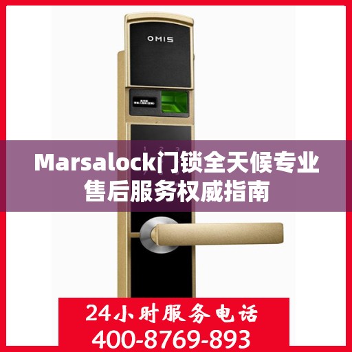 Marsalock门锁全天候专业售后服务权威指南