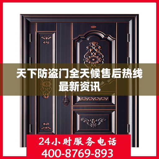 天下防盗门全天候售后热线最新资讯