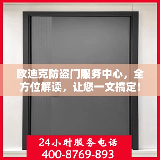 欧迪克防盗门服务中心，全方位解读，让您一文搞定！