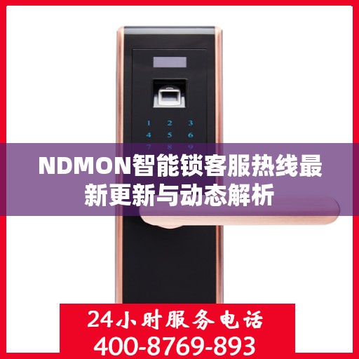 NDMON智能锁客服热线最新更新与动态解析
