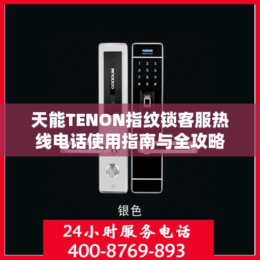 天能TENON指纹锁客服热线电话使用指南与全攻略