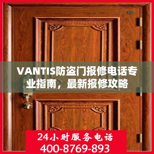 VANTIS防盗门报修电话专业指南，最新报修攻略