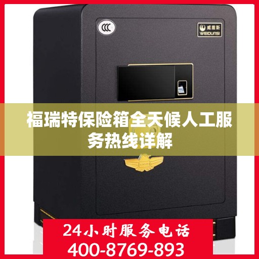 福瑞特保险箱全天候人工服务热线详解