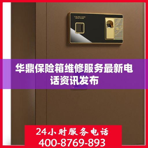 华鼎保险箱维修服务最新电话资讯发布