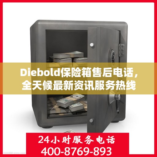 Diebold保险箱售后电话，全天候最新资讯服务热线