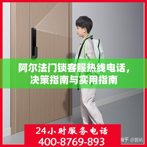 阿尔法门锁客服热线电话，决策指南与实用指南