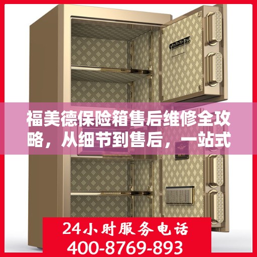 福美德保险箱售后维修全攻略，从细节到售后，一站式解决您的维修烦恼
