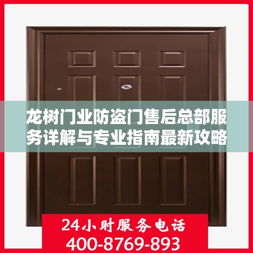 龙树门业防盗门售后总部服务详解与专业指南最新攻略
