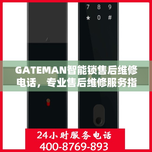 GATEMAN智能锁售后维修电话，专业售后维修服务指南