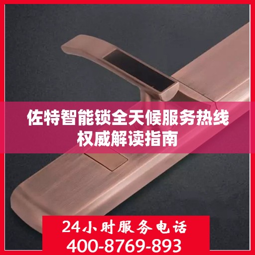 佐特智能锁全天候服务热线权威解读指南