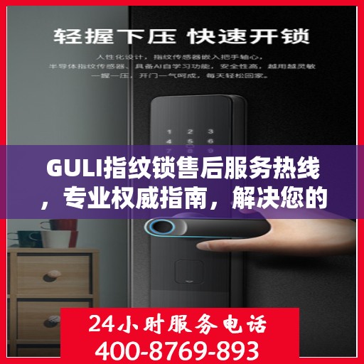 GULI指纹锁售后服务热线，专业权威指南，解决您的售后问题