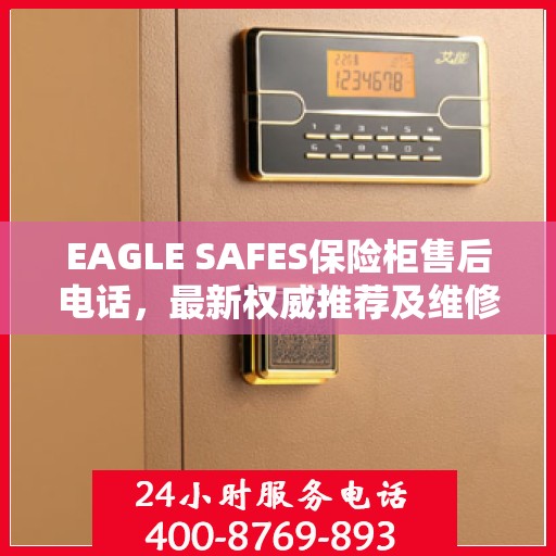 EAGLE SAFES保险柜售后电话，最新权威推荐及维修服务指南