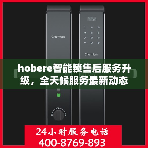 hobere智能锁售后服务升级，全天候服务最新动态