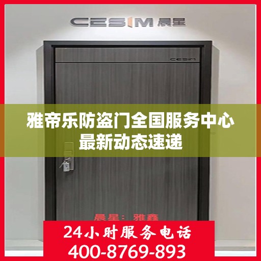 雅帝乐防盗门全国服务中心最新动态速递