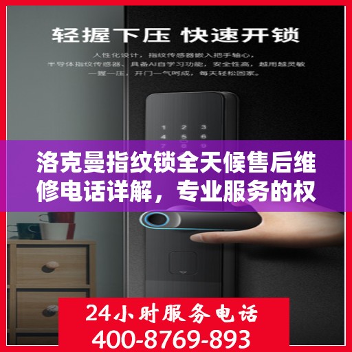 洛克曼指纹锁全天候售后维修电话详解，专业服务的权威指南