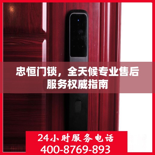 忠恒门锁，全天候专业售后服务权威指南
