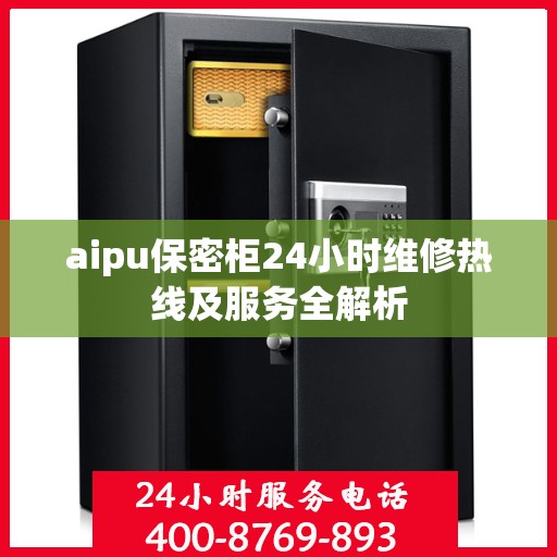 aipu保密柜24小时维修热线及服务全解析
