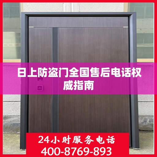 日上防盗门全国售后电话权威指南