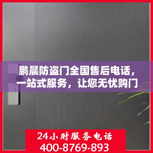 鹏晨防盗门全国售后电话，一站式服务，让您无忧购门！