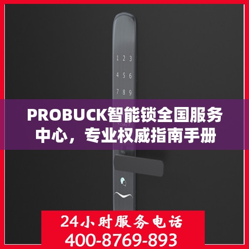 PROBUCK智能锁全国服务中心，专业权威指南手册