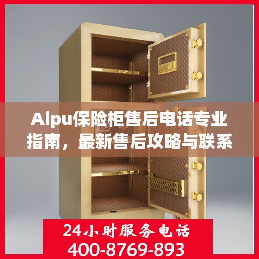 Aipu保险柜售后电话专业指南，最新售后攻略与联系方式