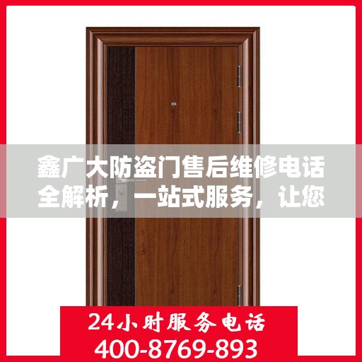 鑫广大防盗门售后维修电话全解析，一站式服务，让您无忧！