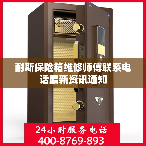 耐斯保险箱维修师傅联系电话最新资讯通知
