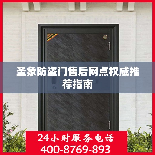 圣象防盗门售后网点权威推荐指南